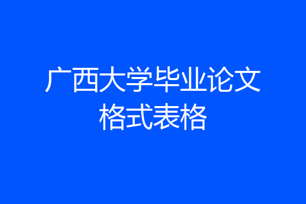 广西大学毕业论文格式表格