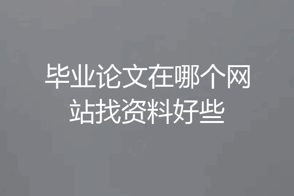 毕业论文在哪个网站找资料好些