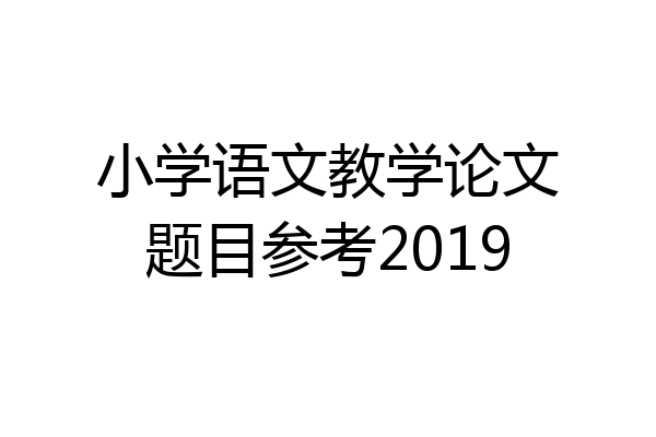 小学语文教学论文题目参考2019