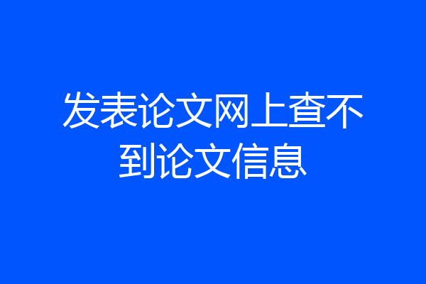发表论文网上查不到论文信息