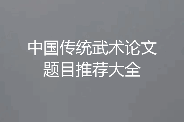 中国传统武术论文题目推荐大全