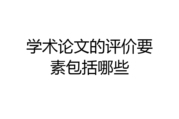 学术论文的评价要素包括哪些