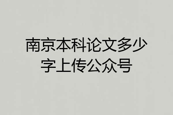 南京本科论文多少字上传公众号