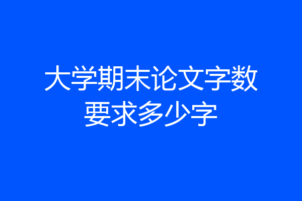 大学期末论文字数要求多少字