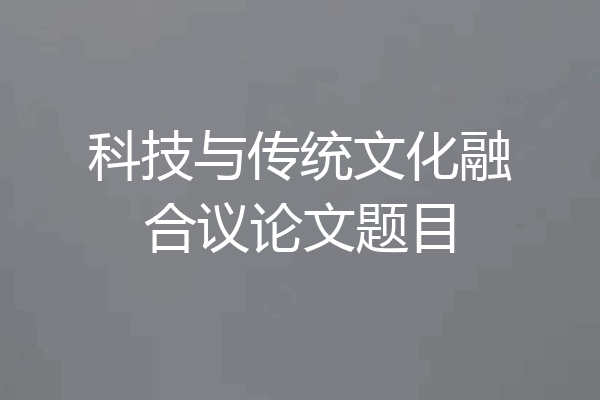 科技与传统文化融合议论文题目