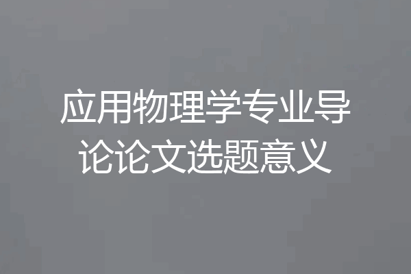 应用物理学专业导论论文选题意义