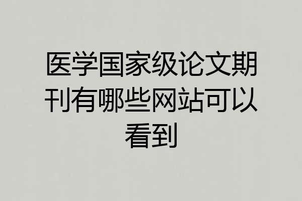 医学国家级论文期刊有哪些网站可以看到