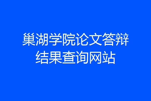 巢湖学院论文答辩结果查询网站
