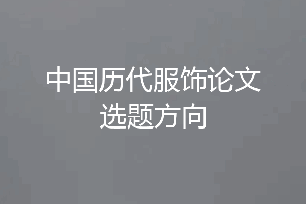 中国历代服饰论文选题方向