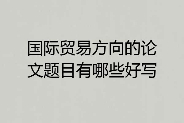 国际贸易方向的论文题目有哪些好写