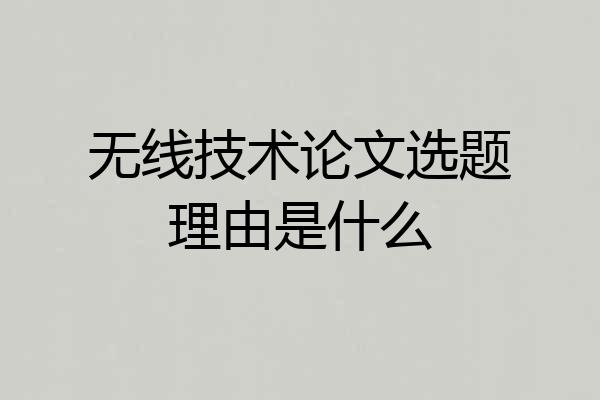 无线技术论文选题理由是什么