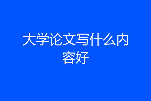大学论文写什么内容好
