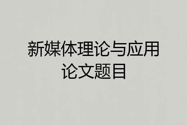 新媒体理论与应用论文题目