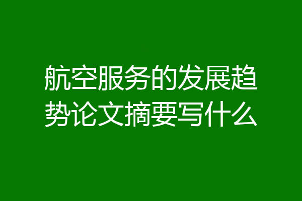 航空服务的发展趋势论文摘要写什么