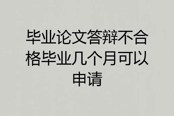 毕业论文答辩不合格毕业几个月可以申请