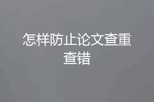 怎样防止论文查重查错