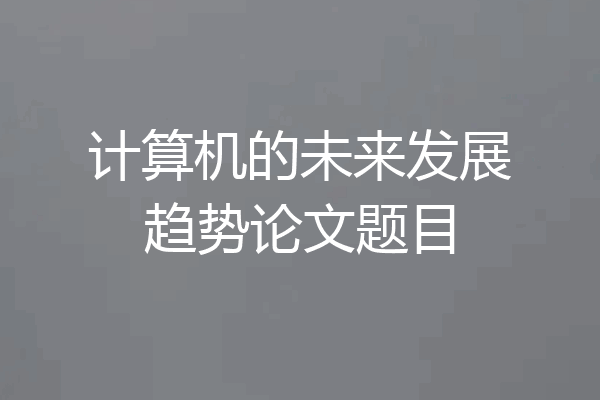 计算机的未来发展趋势论文题目