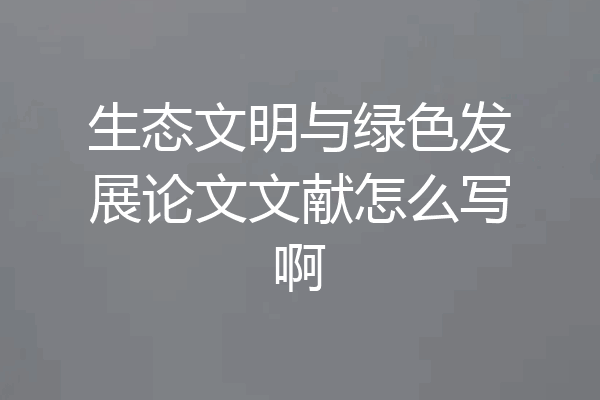 生态文明与绿色发展论文文献怎么写啊