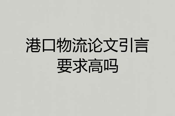 港口物流论文引言要求高吗