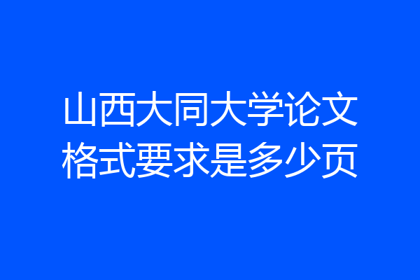 山西大同大学论文格式要求是多少页