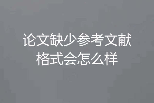 论文缺少参考文献格式会怎么样