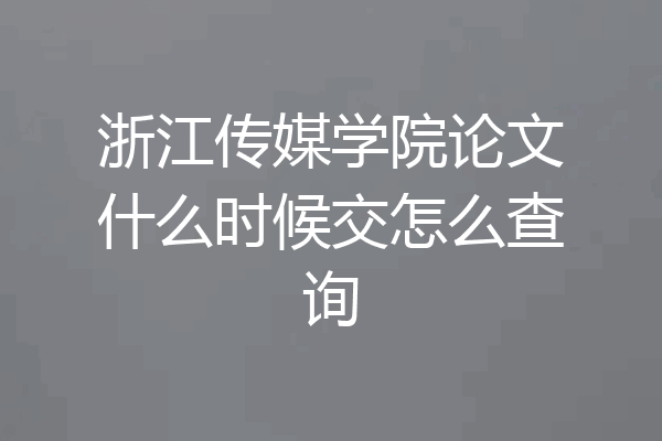 浙江传媒学院论文什么时候交怎么查询