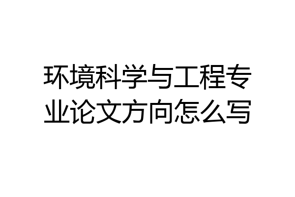 环境科学与工程专业论文方向怎么写