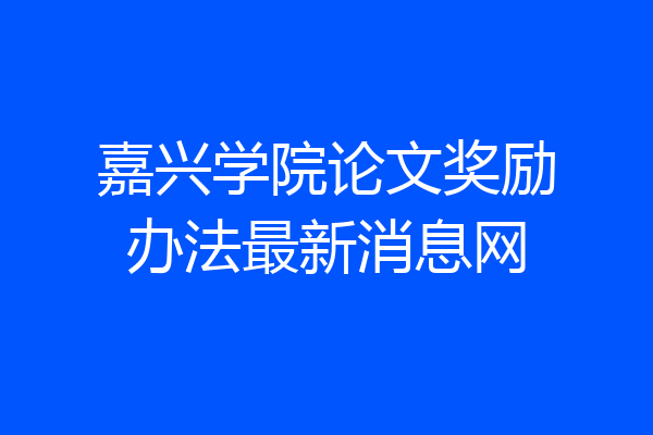 嘉兴学院论文奖励办法最新消息网
