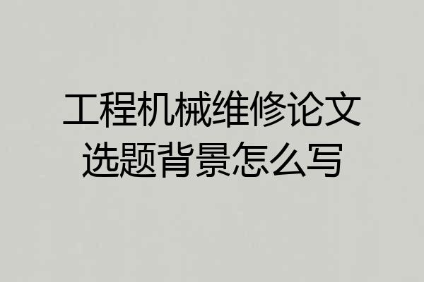 工程机械维修论文选题背景怎么写