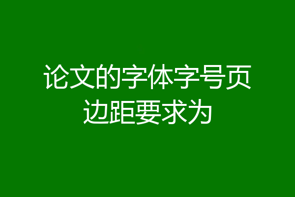 论文的字体字号页边距要求为