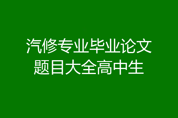 汽修专业毕业论文题目大全高中生