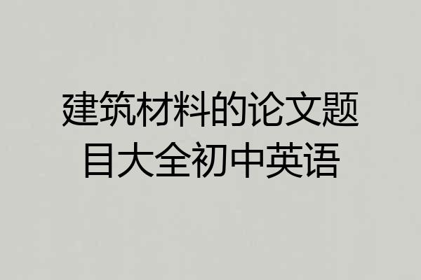 建筑材料的论文题目大全初中英语
