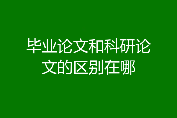 毕业论文和科研论文的区别在哪