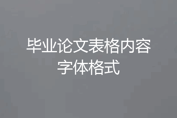 毕业论文表格内容字体格式