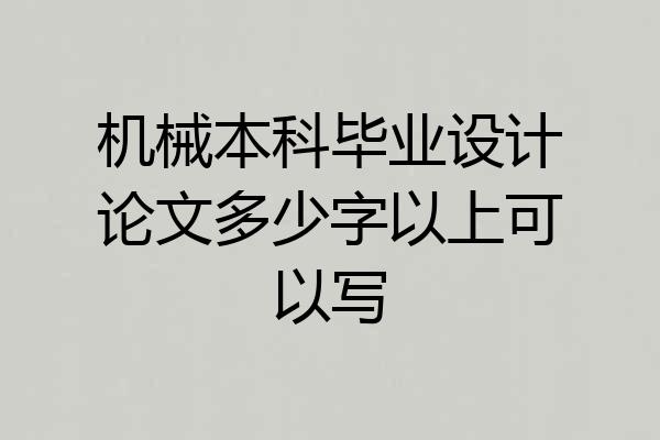 机械本科毕业设计论文多少字以上可以写