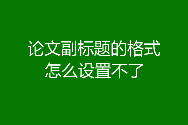 论文副标题的格式怎么设置不了