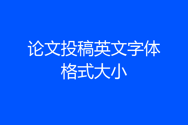 论文投稿英文字体格式大小