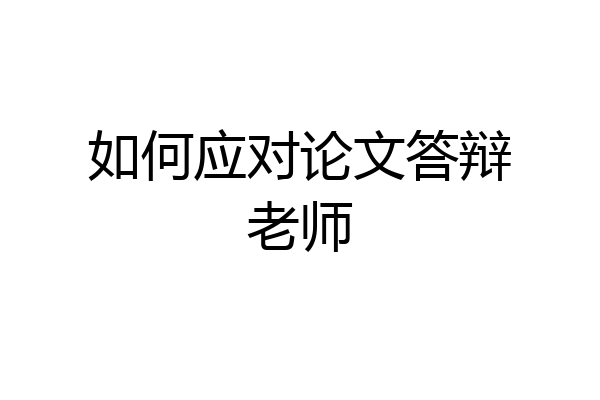 如何应对论文答辩老师