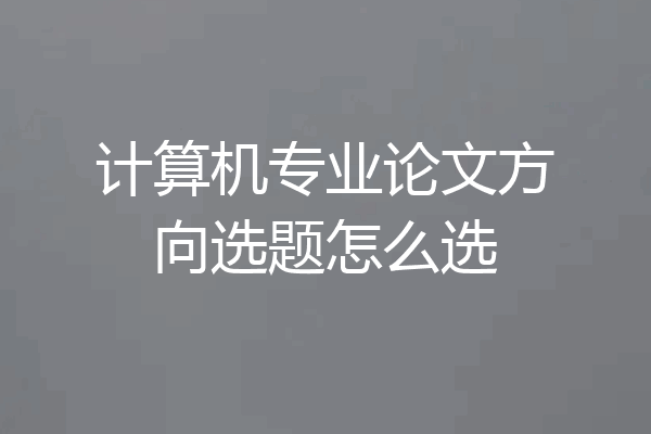 计算机专业论文方向选题怎么选