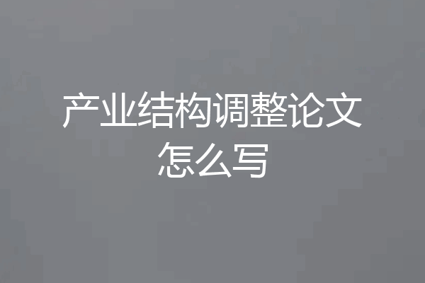 产业结构调整论文怎么写