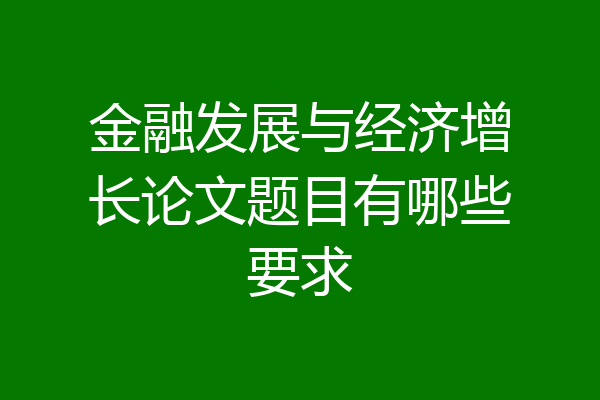 金融发展与经济增长论文题目有哪些要求