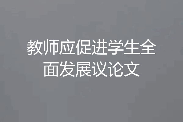 教师应促进学生全面发展议论文