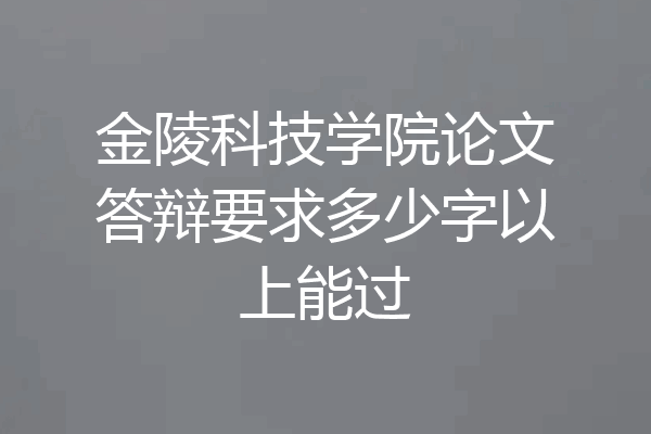金陵科技学院论文答辩要求多少字以上能过