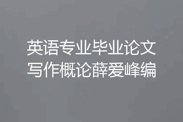 英语专业毕业论文写作概论薛爱峰编
