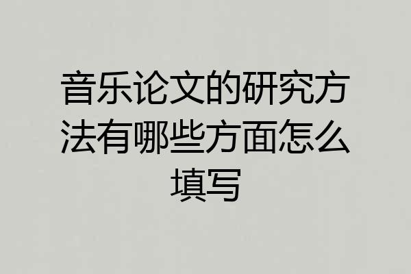 音乐论文的研究方法有哪些方面怎么填写