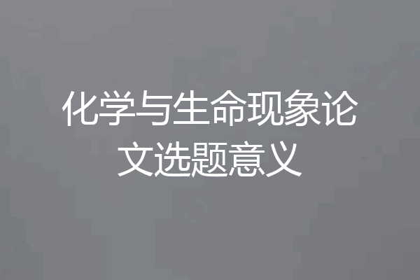 化学与生命现象论文选题意义