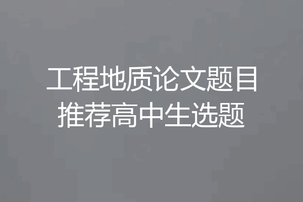 工程地质论文题目推荐高中生选题