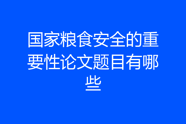 国家粮食安全的重要性论文题目有哪些