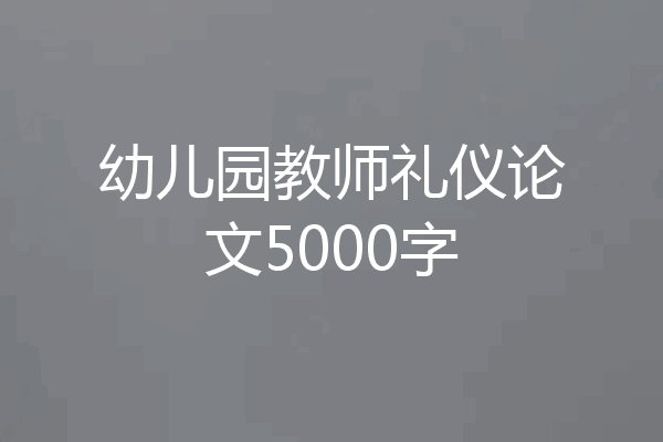 幼儿园教师礼仪论文5000字