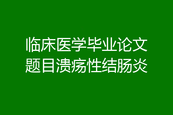 临床医学毕业论文题目溃疡性结肠炎